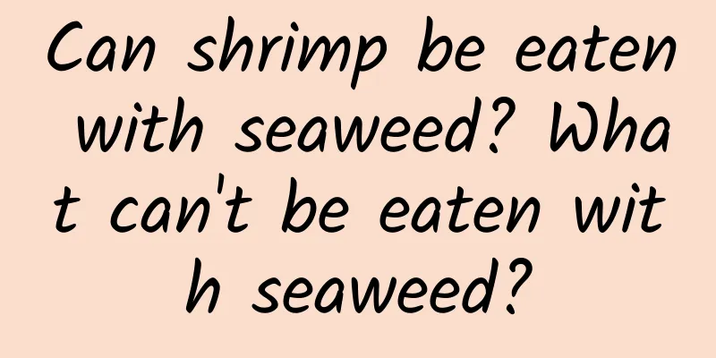 Can shrimp be eaten with seaweed? What can't be eaten with seaweed?