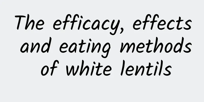 The efficacy, effects and eating methods of white lentils