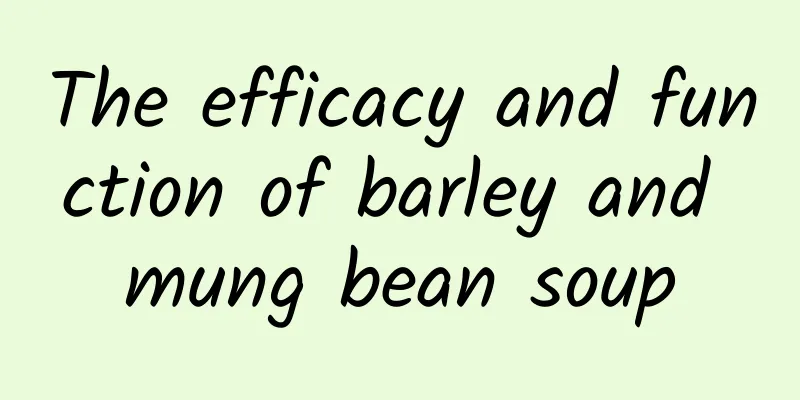 The efficacy and function of barley and mung bean soup