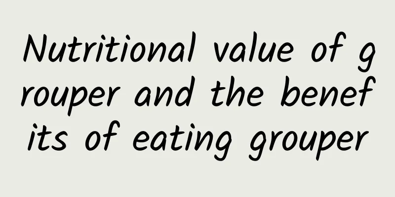 Nutritional value of grouper and the benefits of eating grouper