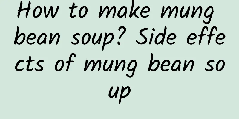 How to make mung bean soup? Side effects of mung bean soup