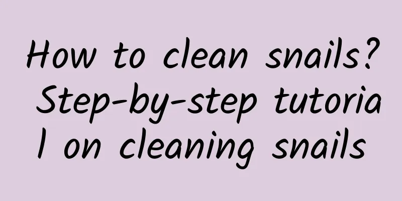 How to clean snails? Step-by-step tutorial on cleaning snails