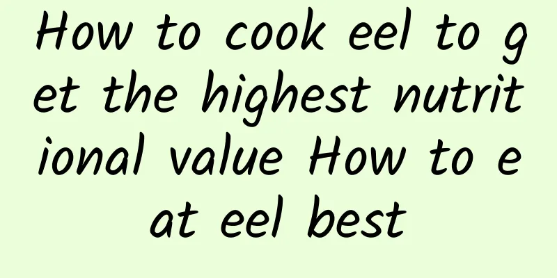 How to cook eel to get the highest nutritional value How to eat eel best