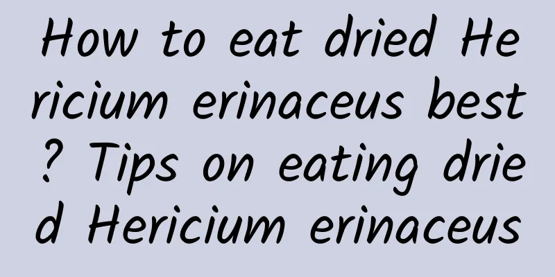 How to eat dried Hericium erinaceus best? Tips on eating dried Hericium erinaceus