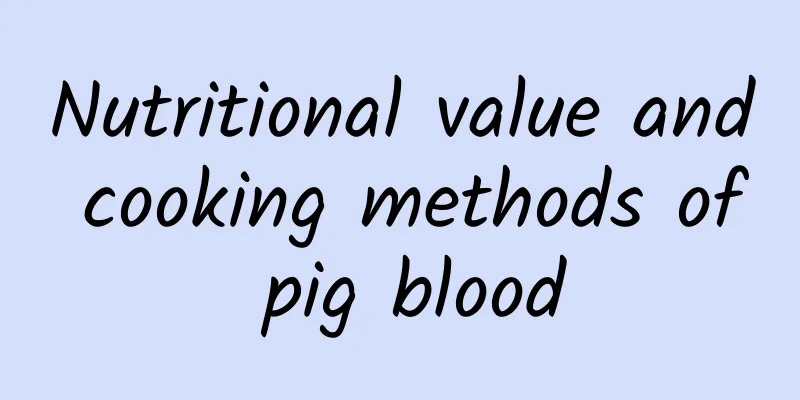 Nutritional value and cooking methods of pig blood