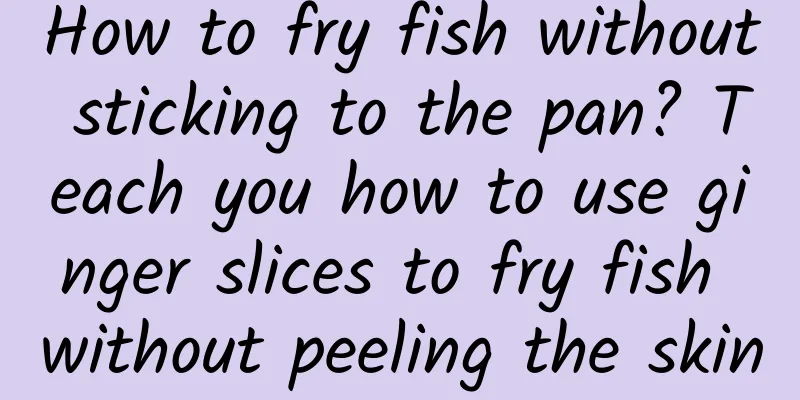 How to fry fish without sticking to the pan? Teach you how to use ginger slices to fry fish without peeling the skin