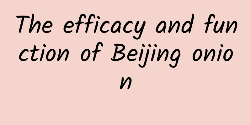 The efficacy and function of Beijing onion