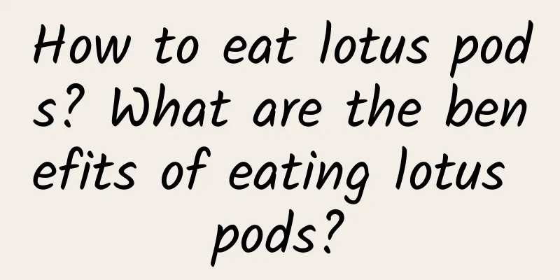 How to eat lotus pods? What are the benefits of eating lotus pods?