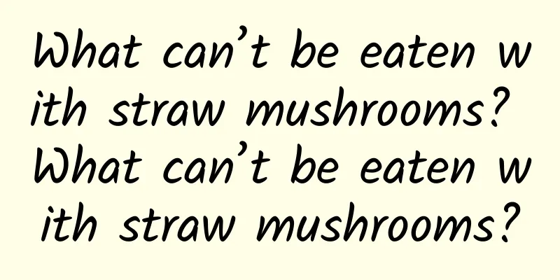 What can’t be eaten with straw mushrooms? What can’t be eaten with straw mushrooms?