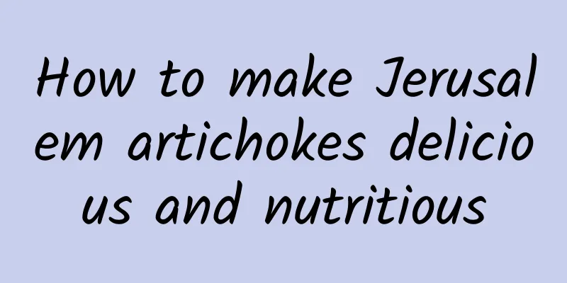 How to make Jerusalem artichokes delicious and nutritious