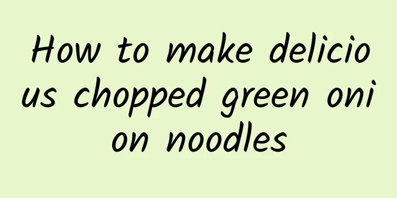 How to make delicious chopped green onion noodles