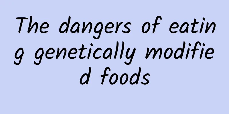 The dangers of eating genetically modified foods