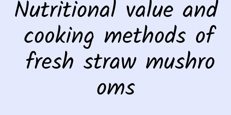 Nutritional value and cooking methods of fresh straw mushrooms