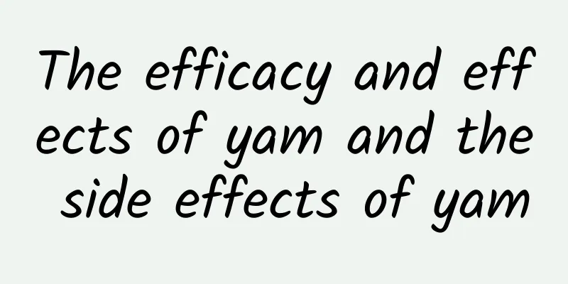 The efficacy and effects of yam and the side effects of yam