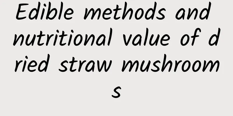 Edible methods and nutritional value of dried straw mushrooms