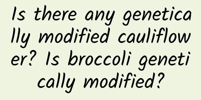 Is there any genetically modified cauliflower? Is broccoli genetically modified?