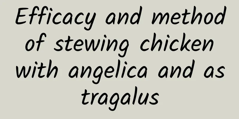 Efficacy and method of stewing chicken with angelica and astragalus