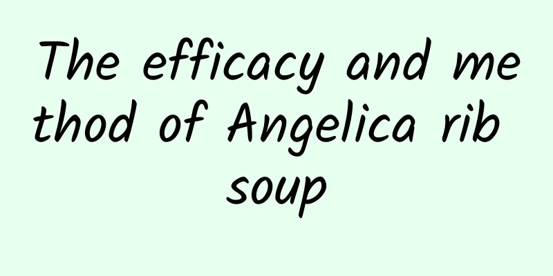 The efficacy and method of Angelica rib soup