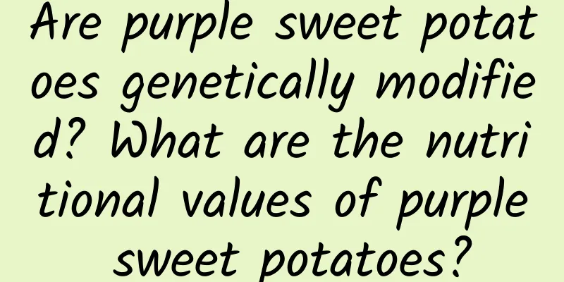 Are purple sweet potatoes genetically modified? What are the nutritional values ​​of purple sweet potatoes?