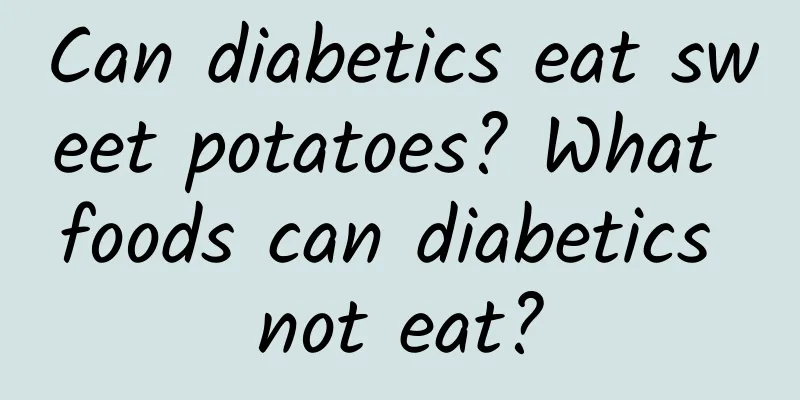 Can diabetics eat sweet potatoes? What foods can diabetics not eat?