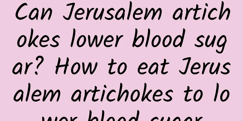 Can Jerusalem artichokes lower blood sugar? How to eat Jerusalem artichokes to lower blood sugar