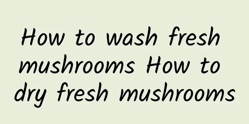 How to wash fresh mushrooms How to dry fresh mushrooms