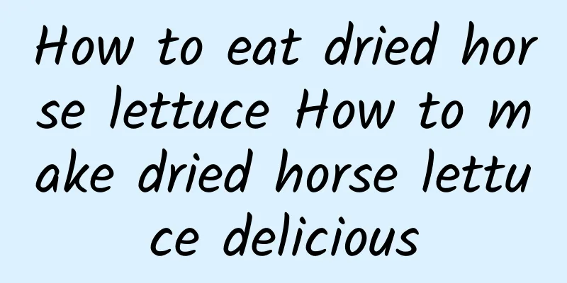 How to eat dried horse lettuce How to make dried horse lettuce delicious