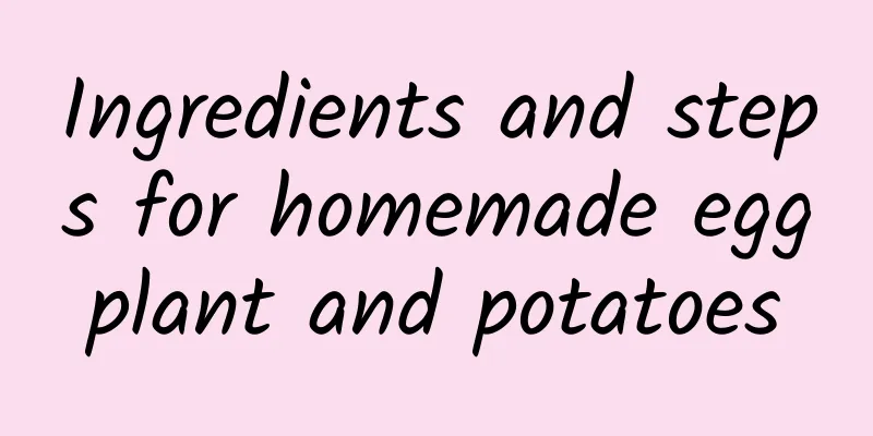 Ingredients and steps for homemade eggplant and potatoes