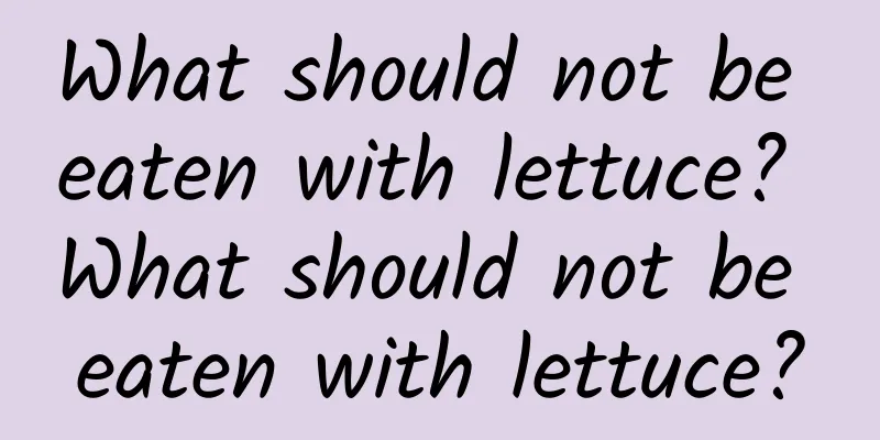 What should not be eaten with lettuce? What should not be eaten with lettuce?