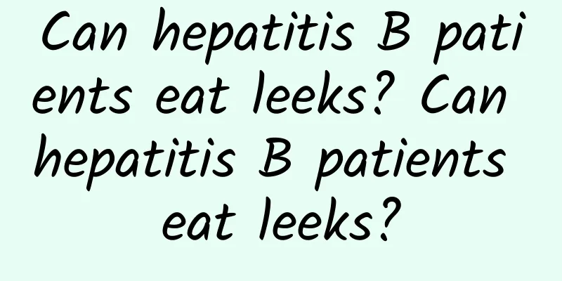 Can hepatitis B patients eat leeks? Can hepatitis B patients eat leeks?