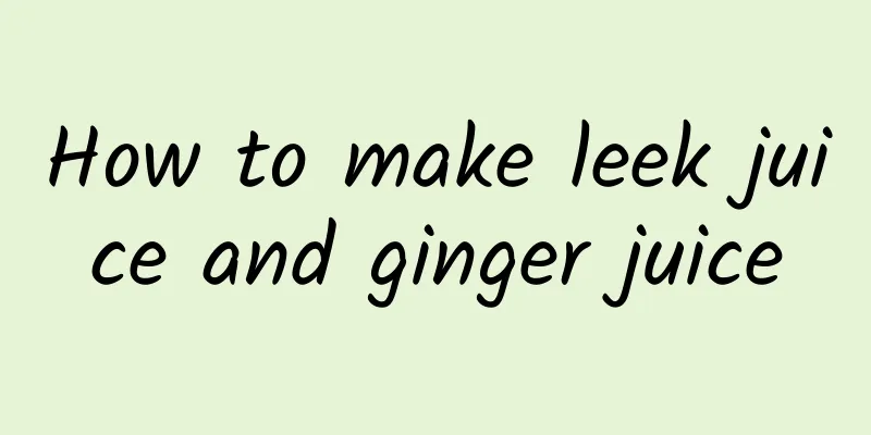 How to make leek juice and ginger juice