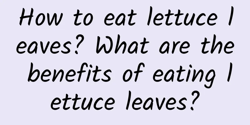 How to eat lettuce leaves? What are the benefits of eating lettuce leaves?