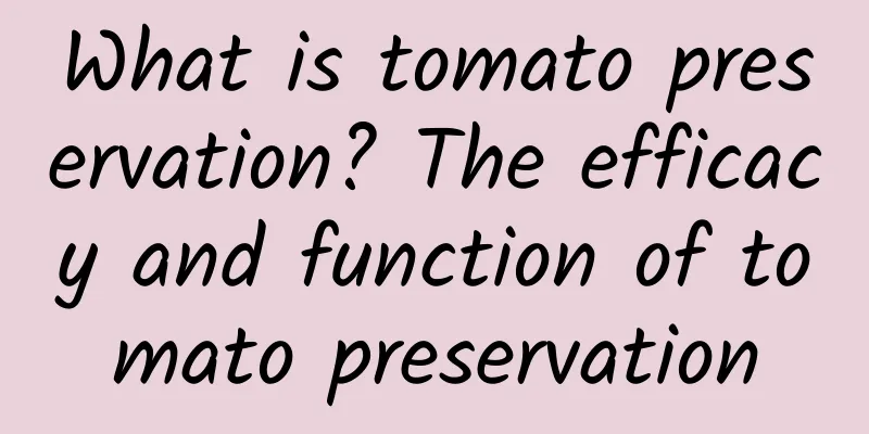 What is tomato preservation? The efficacy and function of tomato preservation