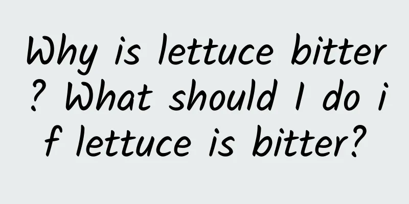 Why is lettuce bitter? What should I do if lettuce is bitter?