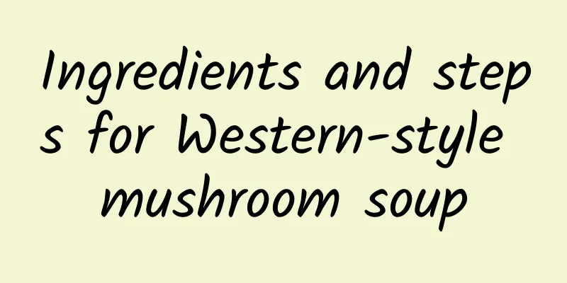 Ingredients and steps for Western-style mushroom soup