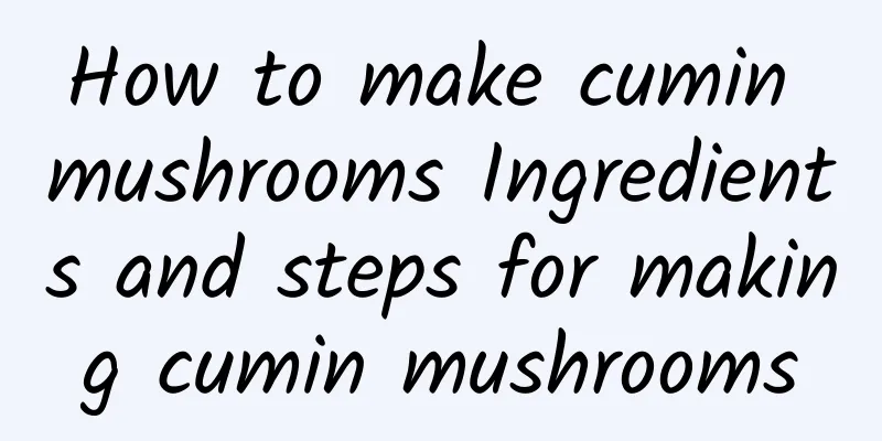 How to make cumin mushrooms Ingredients and steps for making cumin mushrooms