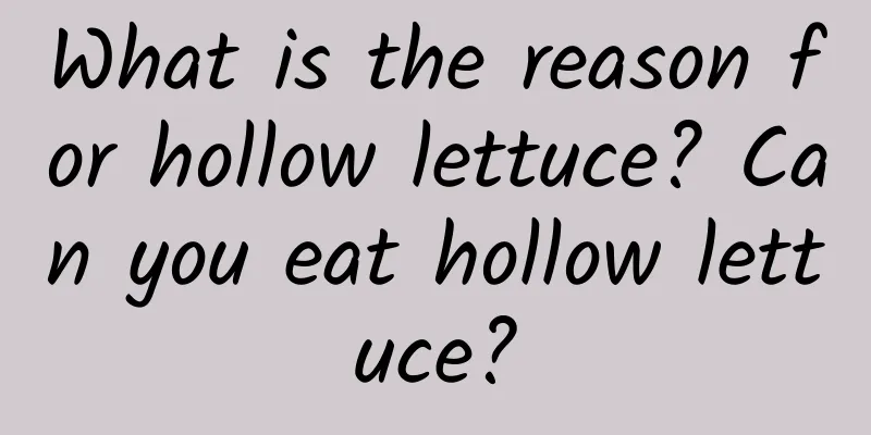 What is the reason for hollow lettuce? Can you eat hollow lettuce?