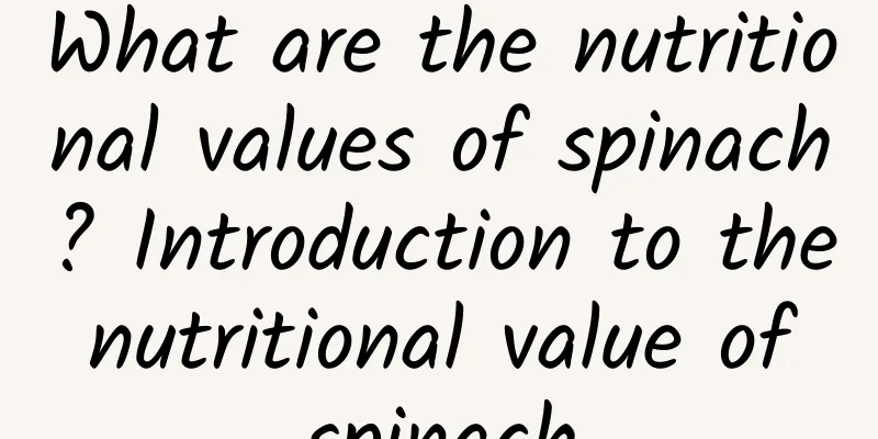 What are the nutritional values ​​of spinach? Introduction to the nutritional value of spinach