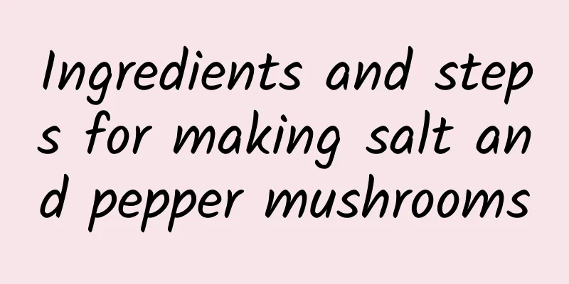 Ingredients and steps for making salt and pepper mushrooms