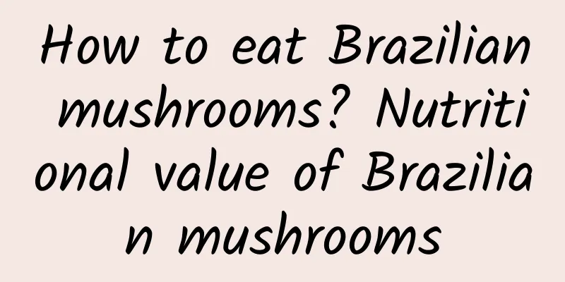 How to eat Brazilian mushrooms? Nutritional value of Brazilian mushrooms