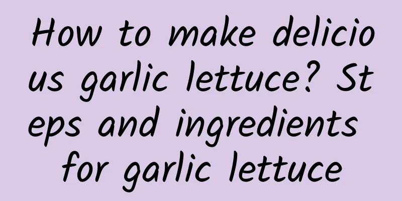 How to make delicious garlic lettuce? Steps and ingredients for garlic lettuce