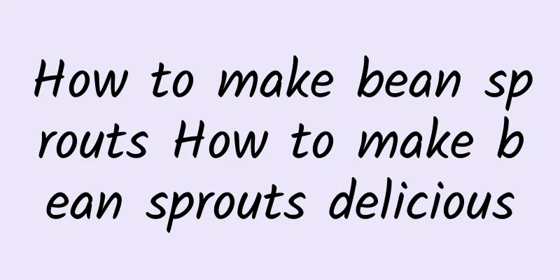 How to make bean sprouts How to make bean sprouts delicious