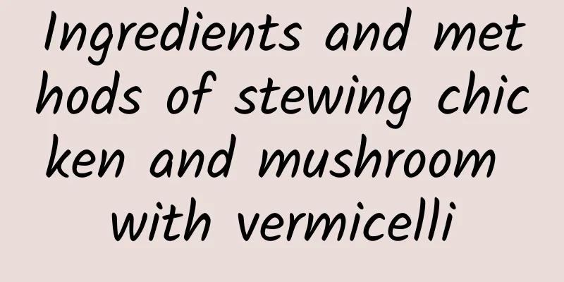 Ingredients and methods of stewing chicken and mushroom with vermicelli