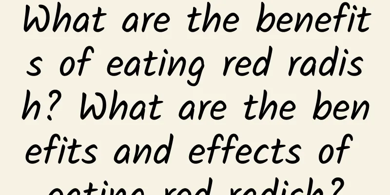 What are the benefits of eating red radish? What are the benefits and effects of eating red radish?