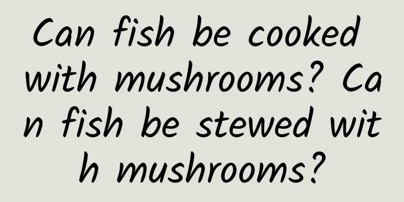 Can fish be cooked with mushrooms? Can fish be stewed with mushrooms?