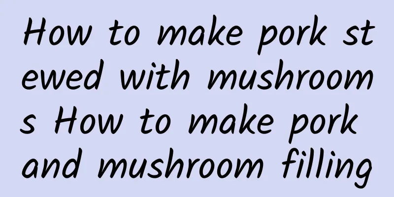 How to make pork stewed with mushrooms How to make pork and mushroom filling