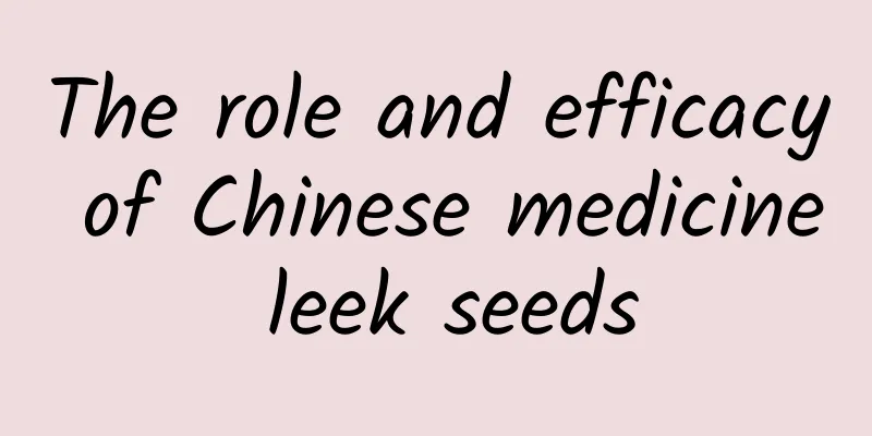 The role and efficacy of Chinese medicine leek seeds