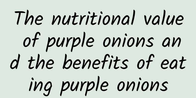 The nutritional value of purple onions and the benefits of eating purple onions