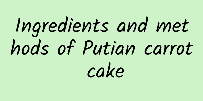 Ingredients and methods of Putian carrot cake