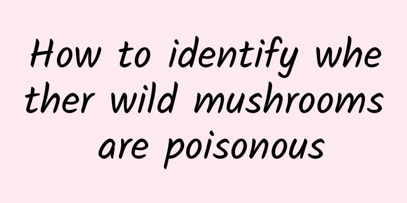 How to identify whether wild mushrooms are poisonous